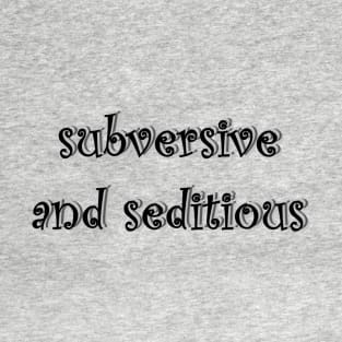 Subversive and Seditious T-Shirt